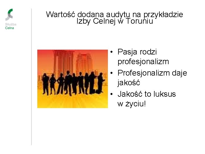 Wartość dodana audytu na przykładzie Izby Celnej w Toruniu • Pasja rodzi profesjonalizm •