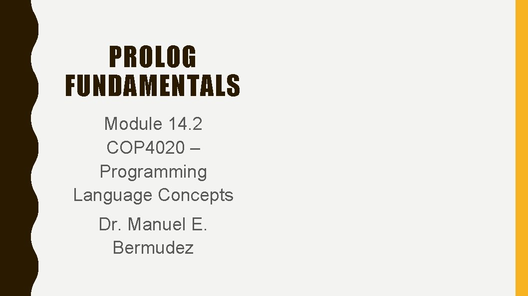 PROLOG FUNDAMENTALS Module 14. 2 COP 4020 – Programming Language Concepts Dr. Manuel E.