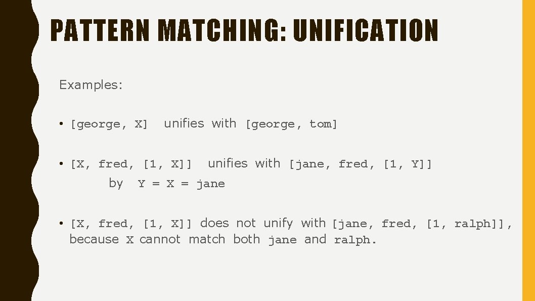 PATTERN MATCHING: UNIFICATION Examples: • [george, X] unifies with [george, tom] • [X, fred,