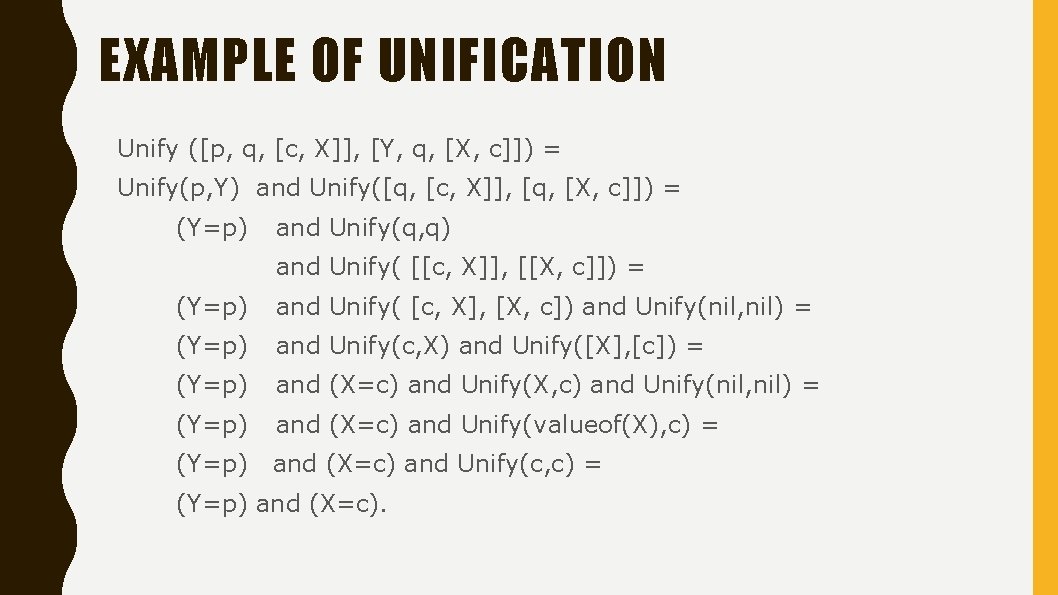 EXAMPLE OF UNIFICATION Unify ([p, q, [c, X]], [Y, q, [X, c]]) = Unify(p,