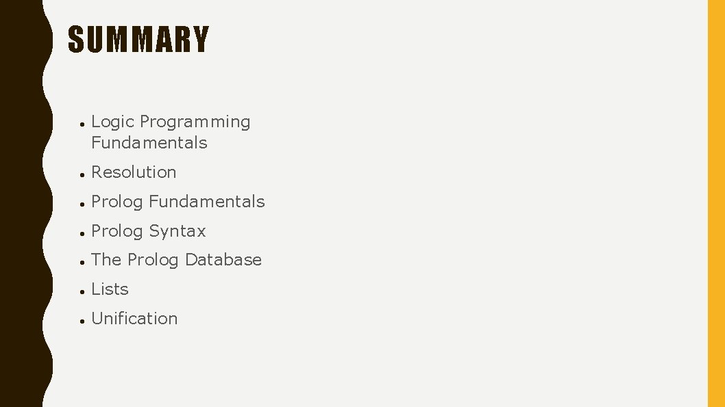 SUMMARY Logic Programming Fundamentals Resolution Prolog Fundamentals Prolog Syntax The Prolog Database Lists Unification