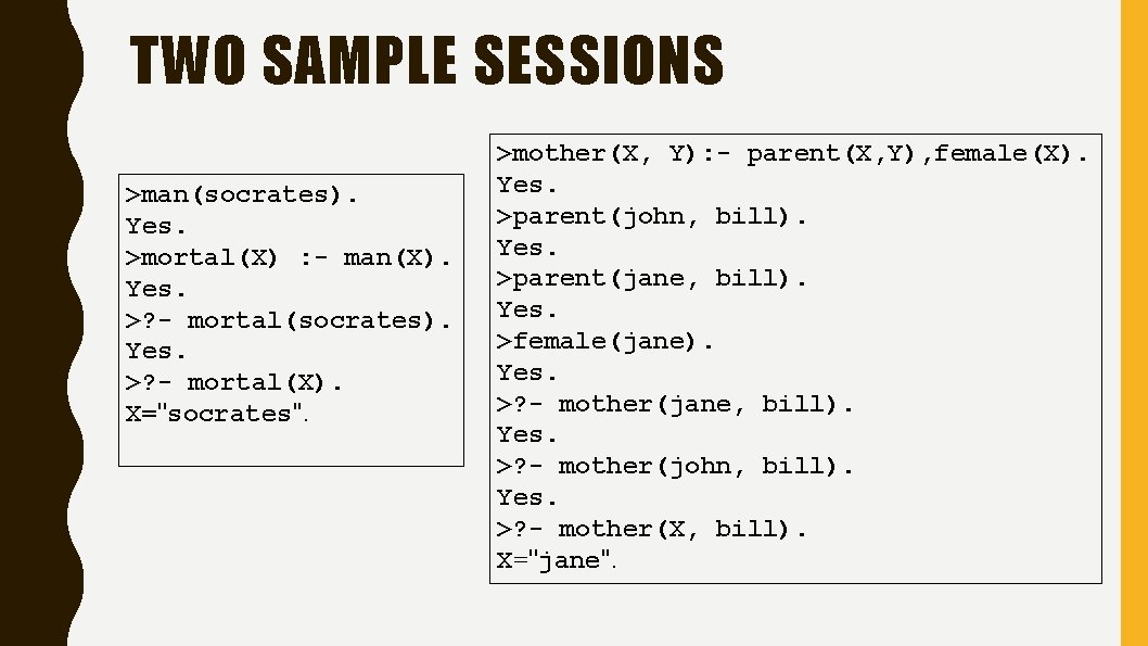 TWO SAMPLE SESSIONS >man(socrates). Yes. >mortal(X) : - man(X). Yes. >? - mortal(socrates). Yes.