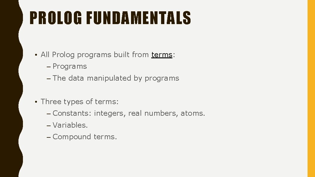 PROLOG FUNDAMENTALS • All Prolog programs built from terms: – Programs – The data