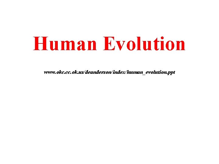 Human Evolution www. okc. cc. ok. us/deanderson/index/human_evolution. ppt 