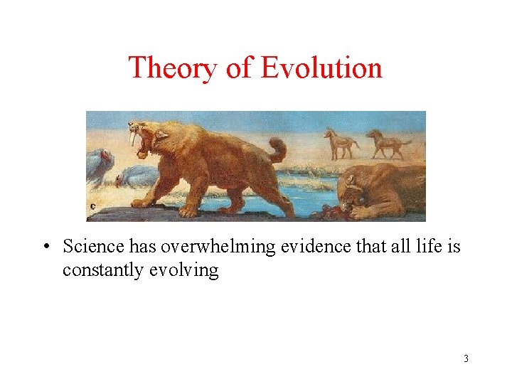 Theory of Evolution • Science has overwhelming evidence that all life is constantly evolving
