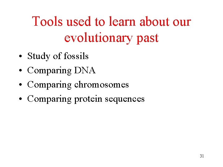 Tools used to learn about our evolutionary past • • Study of fossils Comparing