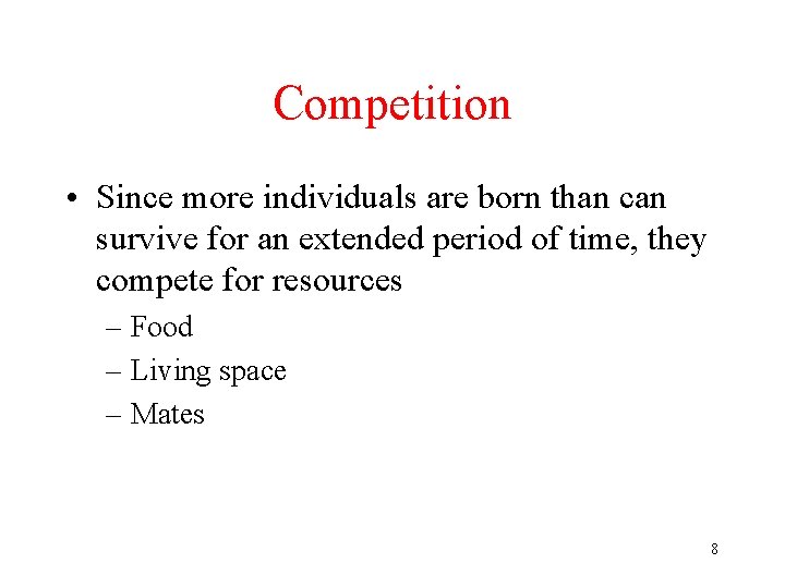 Competition • Since more individuals are born than can survive for an extended period