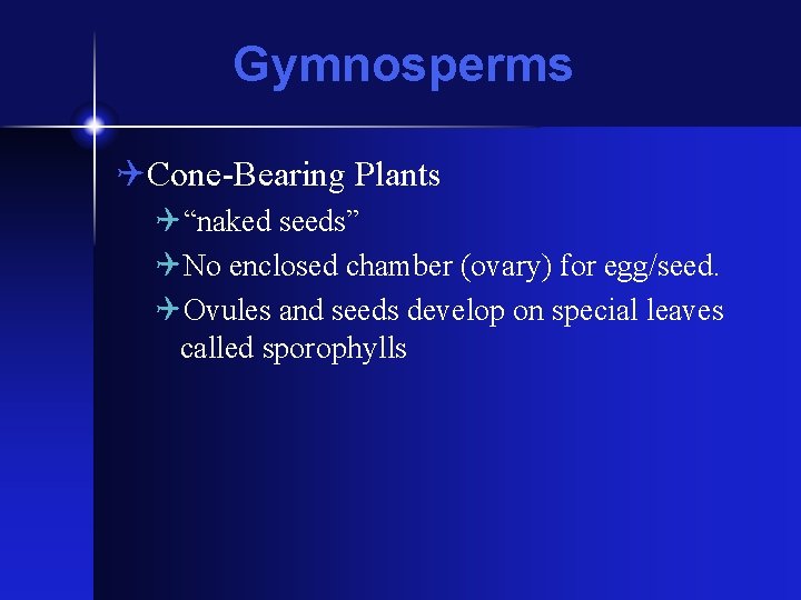 Gymnosperms QCone-Bearing Plants Q“naked seeds” QNo enclosed chamber (ovary) for egg/seed. QOvules and seeds