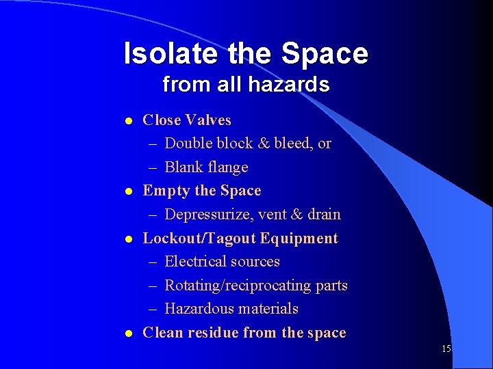 Isolate the Space from all hazards l l Close Valves – Double block &