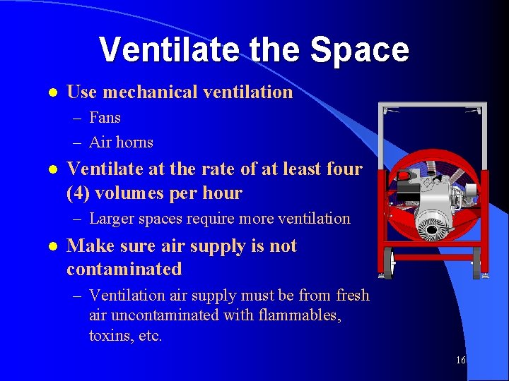 Ventilate the Space l Use mechanical ventilation – Fans – Air horns l Ventilate