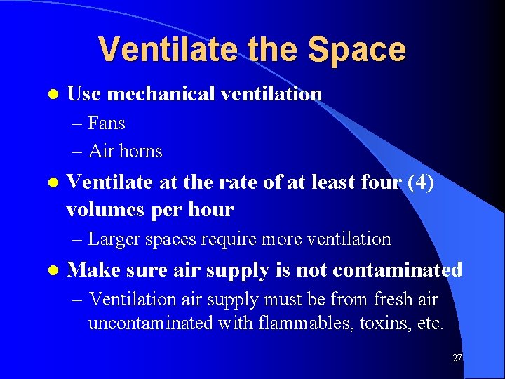Ventilate the Space l Use mechanical ventilation – Fans – Air horns l Ventilate