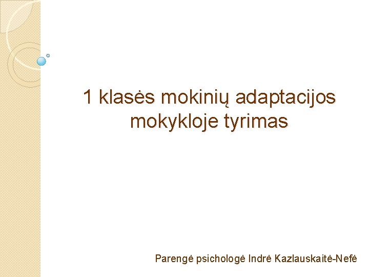 1 klasės mokinių adaptacijos mokykloje tyrimas Parengė psichologė Indrė Kazlauskaitė-Nefė 