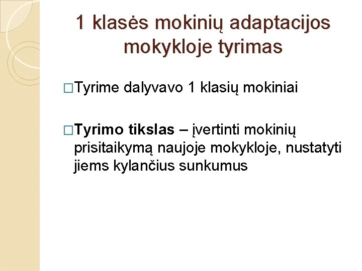 1 klasės mokinių adaptacijos mokykloje tyrimas �Tyrime dalyvavo 1 klasių mokiniai �Tyrimo tikslas –