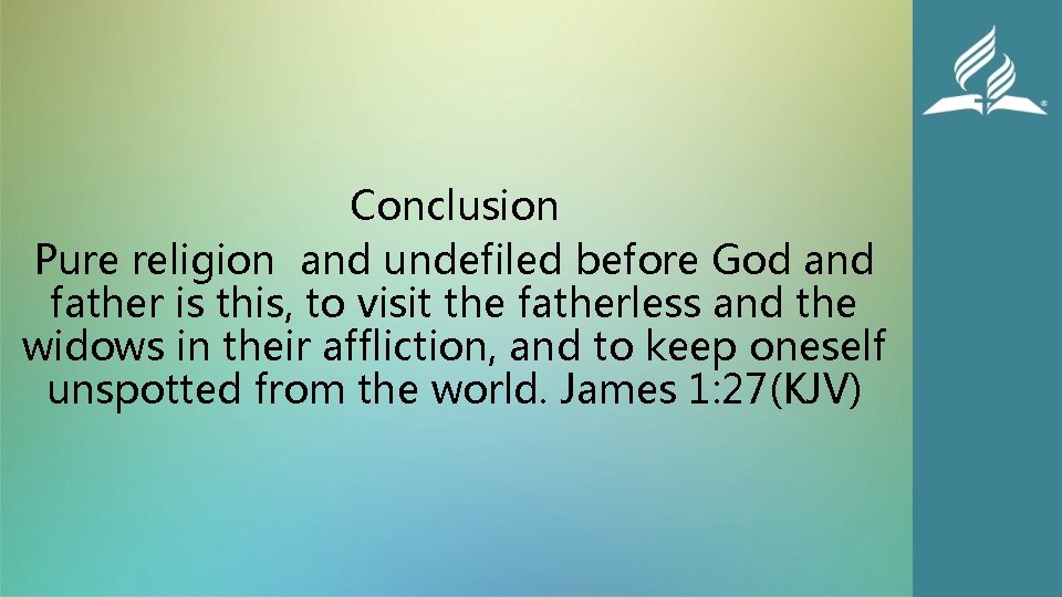 Conclusion Pure religion and undefiled before God and father is this, to visit the