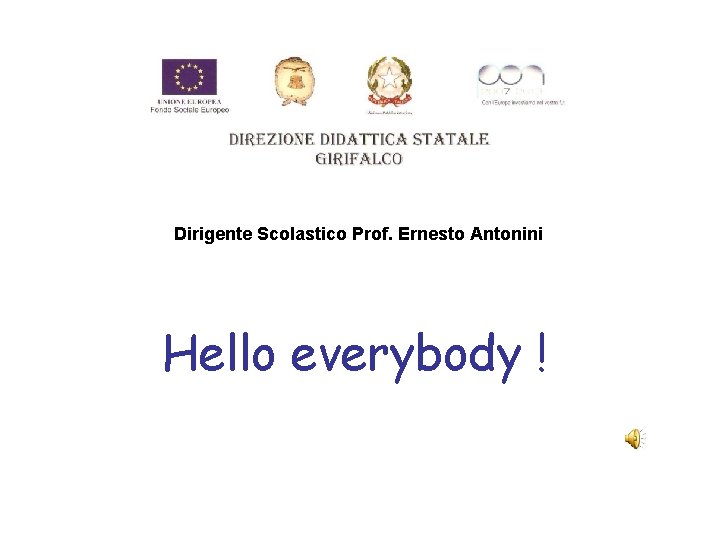 Dirigente Scolastico Prof. Ernesto Antonini Hello everybody ! 