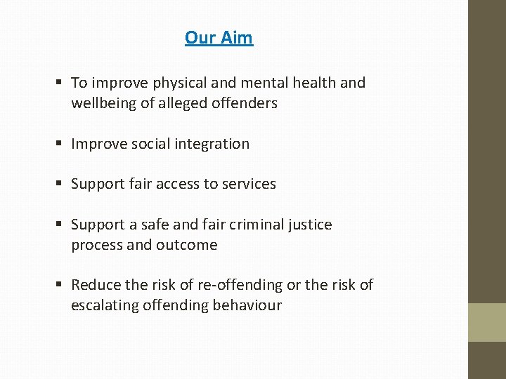 Our Aim § To improve physical and mental health and wellbeing of alleged offenders