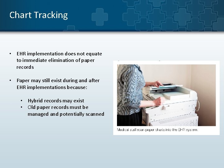 Chart Tracking • EHR implementation does not equate to immediate elimination of paper records Chart Tracking • EHR implementation does not equate to immediate elimination of paper records