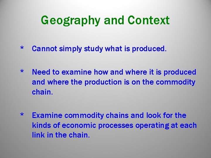 Geography and Context * Cannot simply study what is produced. * Need to examine Geography and Context * Cannot simply study what is produced. * Need to examine