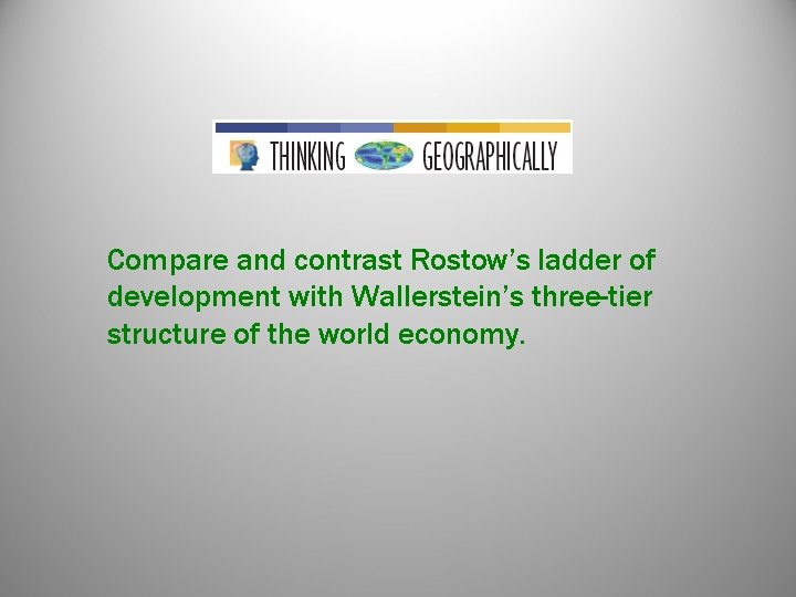 Compare and contrast Rostow’s ladder of development with Wallerstein’s three-tier structure of the world Compare and contrast Rostow’s ladder of development with Wallerstein’s three-tier structure of the world