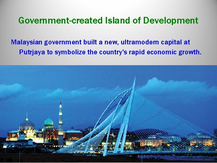 Government-created Island of Development Malaysian government built a new, ultramodern capital at Putrjaya to Government-created Island of Development Malaysian government built a new, ultramodern capital at Putrjaya to