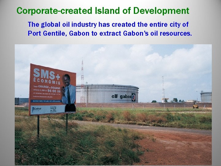 Corporate-created Island of Development The global oil industry has created the entire city of Corporate-created Island of Development The global oil industry has created the entire city of
