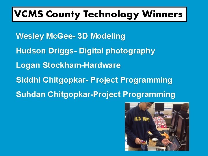 VCMS County Technology Winners Wesley Mc. Gee- 3 D Modeling Hudson Driggs- Digital photography