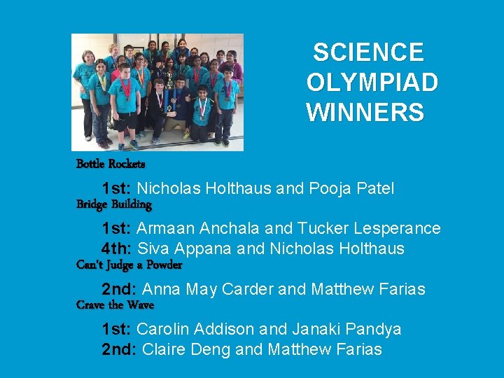  SCIENCE OLYMPIAD WINNERS Bottle Rockets 1 st: Nicholas Holthaus and Pooja Patel Bridge