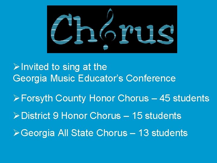 ØInvited to sing at the Georgia Music Educator’s Conference ØForsyth County Honor Chorus –