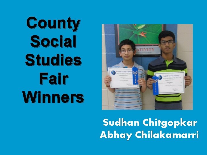 County Social Studies Fair Winners Sudhan Chitgopkar Abhay Chilakamarri 
