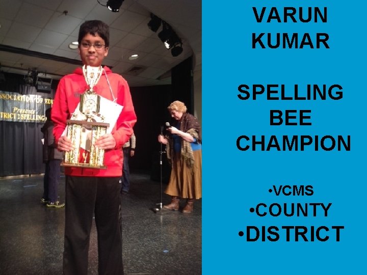 VARUN KUMAR SPELLING BEE CHAMPION • VCMS • COUNTY • DISTRICT 