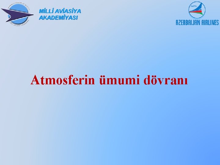 MİLLİ AVİASİYA AKADEMİYASI Atmosferin ümumi dövranı 