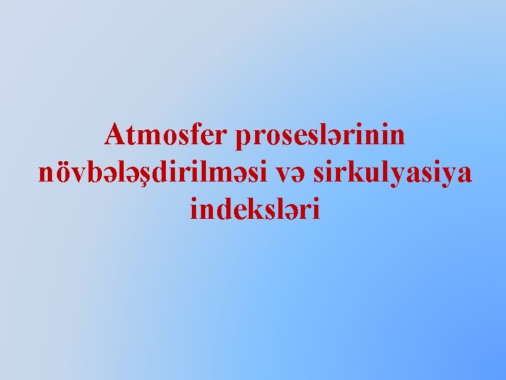 Atmosfer proseslərinin növbələşdirilməsi və sirkulyasiya indeksləri 