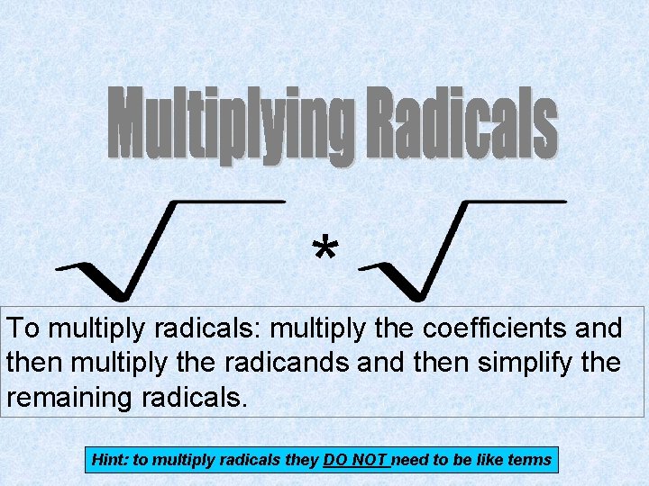 * To multiply radicals: multiply the coefficients and then multiply the radicands and then