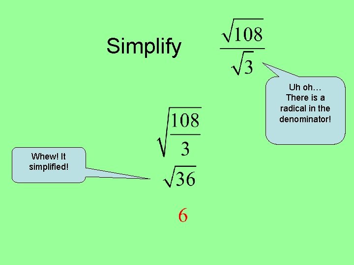 Simplify Uh oh… There is a radical in the denominator! Whew! It simplified! 