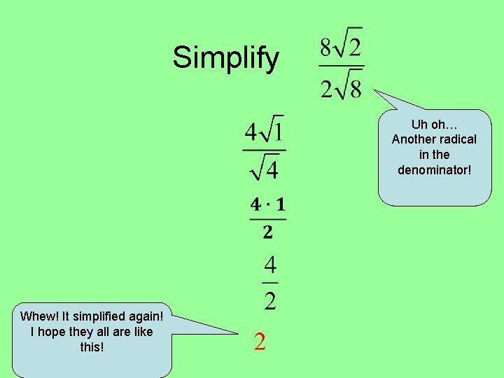 Simplify Uh oh… Another radical in the denominator! Whew! It simplified again! I hope