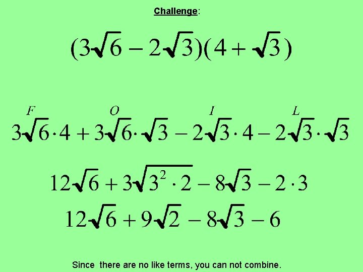 Challenge: Since there are no like terms, you can not combine. 
