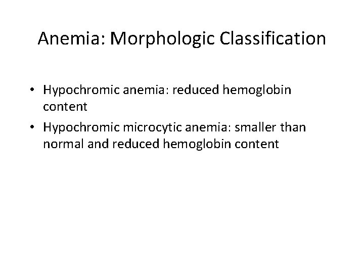 Anemia: Morphologic Classification • Hypochromic anemia: reduced hemoglobin content • Hypochromic microcytic anemia: smaller