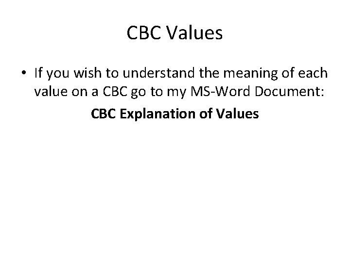 CBC Values • If you wish to understand the meaning of each value on