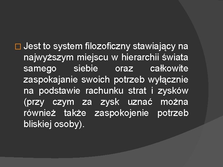 � Jest to system filozoficzny stawiający na najwyższym miejscu w hierarchii świata samego siebie