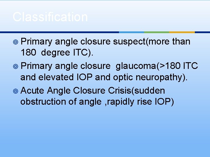 Classification ¥ Primary angle closure suspect(more than 180 degree ITC). ¥ Primary angle closure
