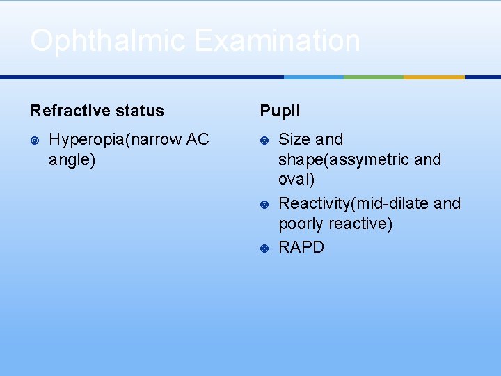 Ophthalmic Examination Refractive status ¥ Hyperopia(narrow AC angle) Pupil ¥ ¥ ¥ Size and