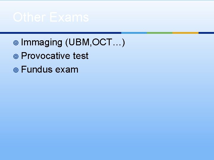 Other Exams ¥ Immaging (UBM, OCT…) ¥ Provocative test ¥ Fundus exam 