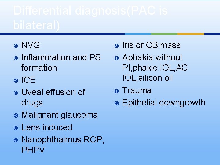 Differential diagnosis(PAC is bilateral) ¥ ¥ ¥ ¥ NVG Inflammation and PS formation ICE