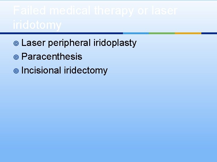 Failed medical therapy or laser iridotomy ¥ Laser peripheral iridoplasty ¥ Paracenthesis ¥ Incisional