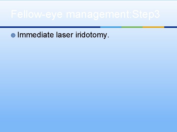 Fellow-eye management: Step 3 ¥ Immediate laser iridotomy. 