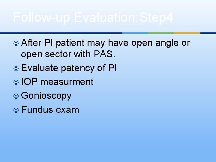 Follow-up Evaluation: Step 4 ¥ After PI patient may have open angle or open