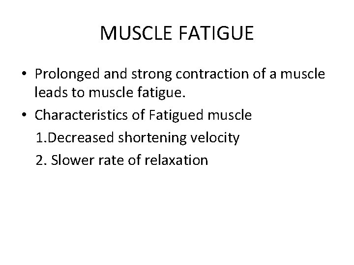 MUSCLE FATIGUE • Prolonged and strong contraction of a muscle leads to muscle fatigue.