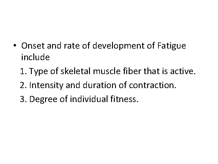  • Onset and rate of development of Fatigue include 1. Type of skeletal