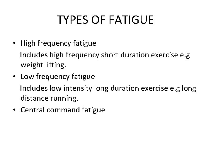 TYPES OF FATIGUE • High frequency fatigue Includes high frequency short duration exercise e.