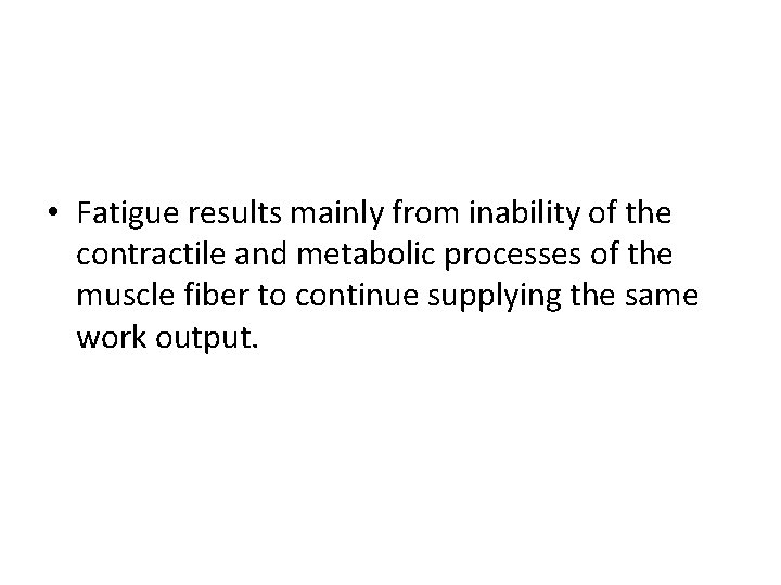  • Fatigue results mainly from inability of the contractile and metabolic processes of